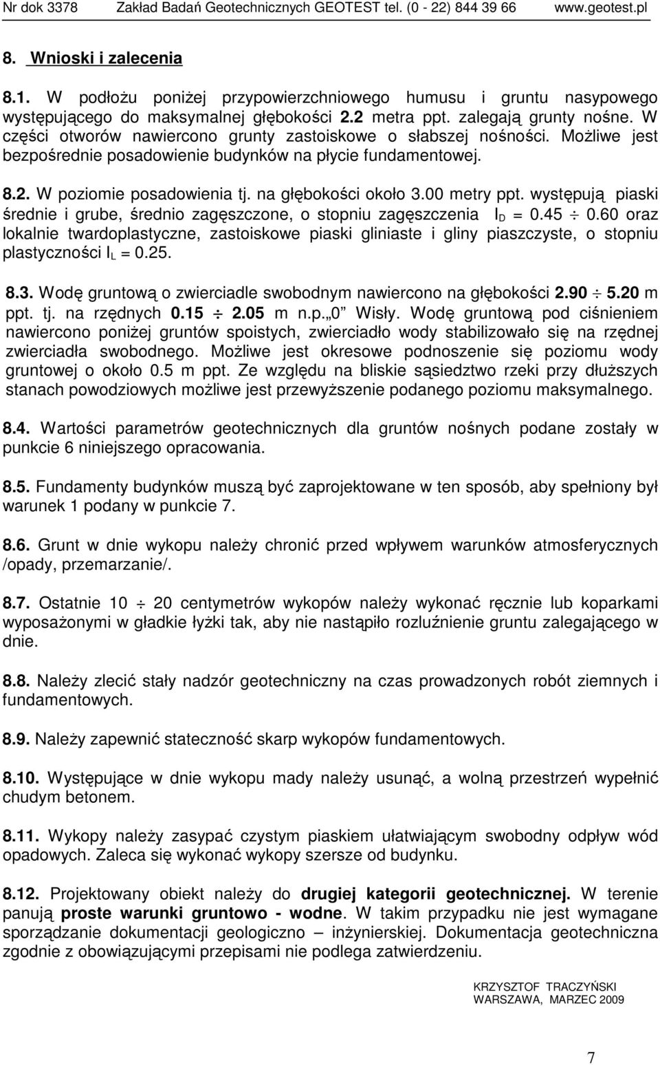 W części otworów nawiercono grunty zastoiskowe o słabszej nośności. MoŜliwe jest bezpośrednie posadowienie budynków na płycie fundamentowej. 8.2. W poziomie posadowienia tj. na głębokości około 3.