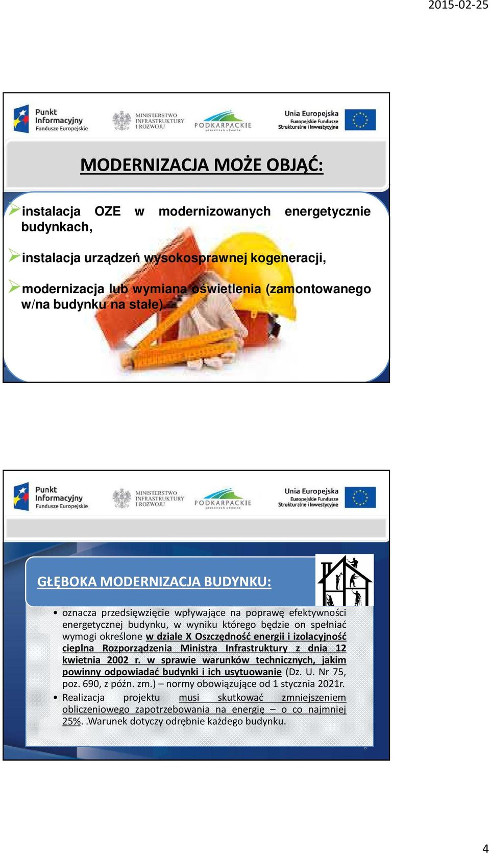 7 GŁĘBOKA MODERNIZACJA BUDYNKU: oznacza przedsięwzięcie wpływające na poprawę efektywności energetycznej budynku, w wyniku którego będzie on spełniać wymogi określone w dziale X Oszczędność energii i