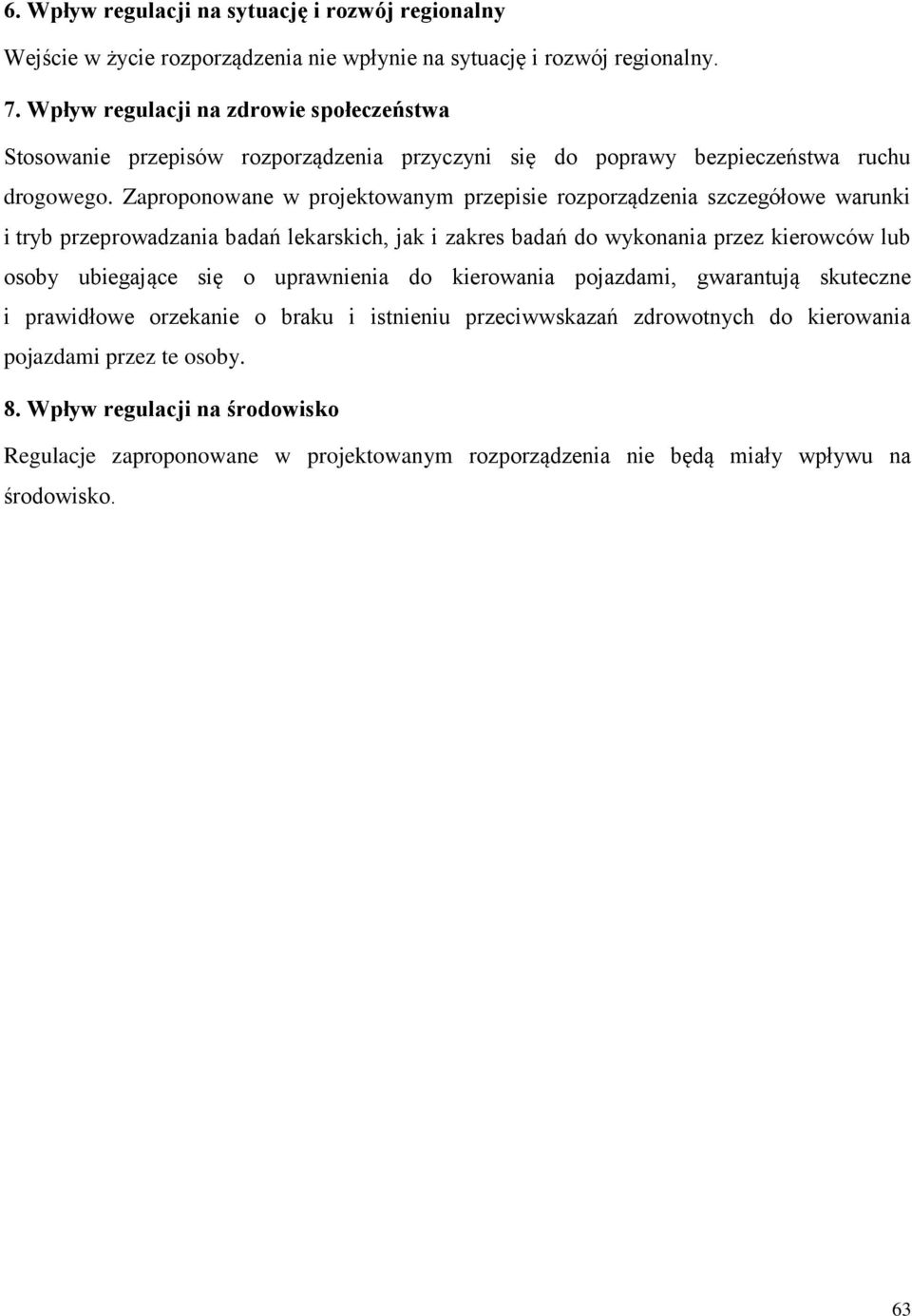 Zaproponowane w projektowanym przepisie rozporządzenia szczegółowe warunki i tryb przeprowadzania badań lekarskich, jak i zakres badań do wykonania przez kierowców lub osoby ubiegające