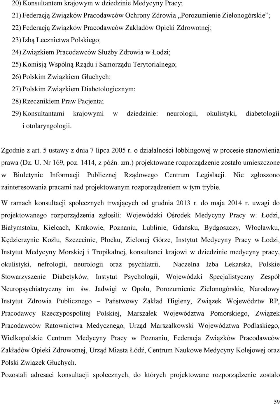 Diabetologicznym; 28) Rzecznikiem Praw Pacjenta; 29) Konsultantami krajowymi w dziedzinie: neurologii, okulistyki, diabetologii i otolaryngologii. Zgodnie z art. 5 ustawy z dnia 7 lipca 2005 r.