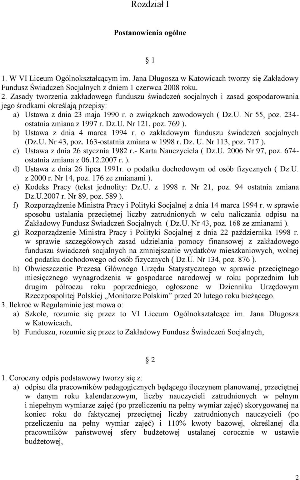 234- ostatnia zmiana z 1997 r. Dz.U. Nr 121, poz. 769 ). b) Ustawa z dnia 4 marca 1994 r. o zakładowym funduszu świadczeń socjalnych (Dz.U. Nr 43, poz. 163-ostatnia zmiana w 1998 r. Dz. U. Nr 113, poz.