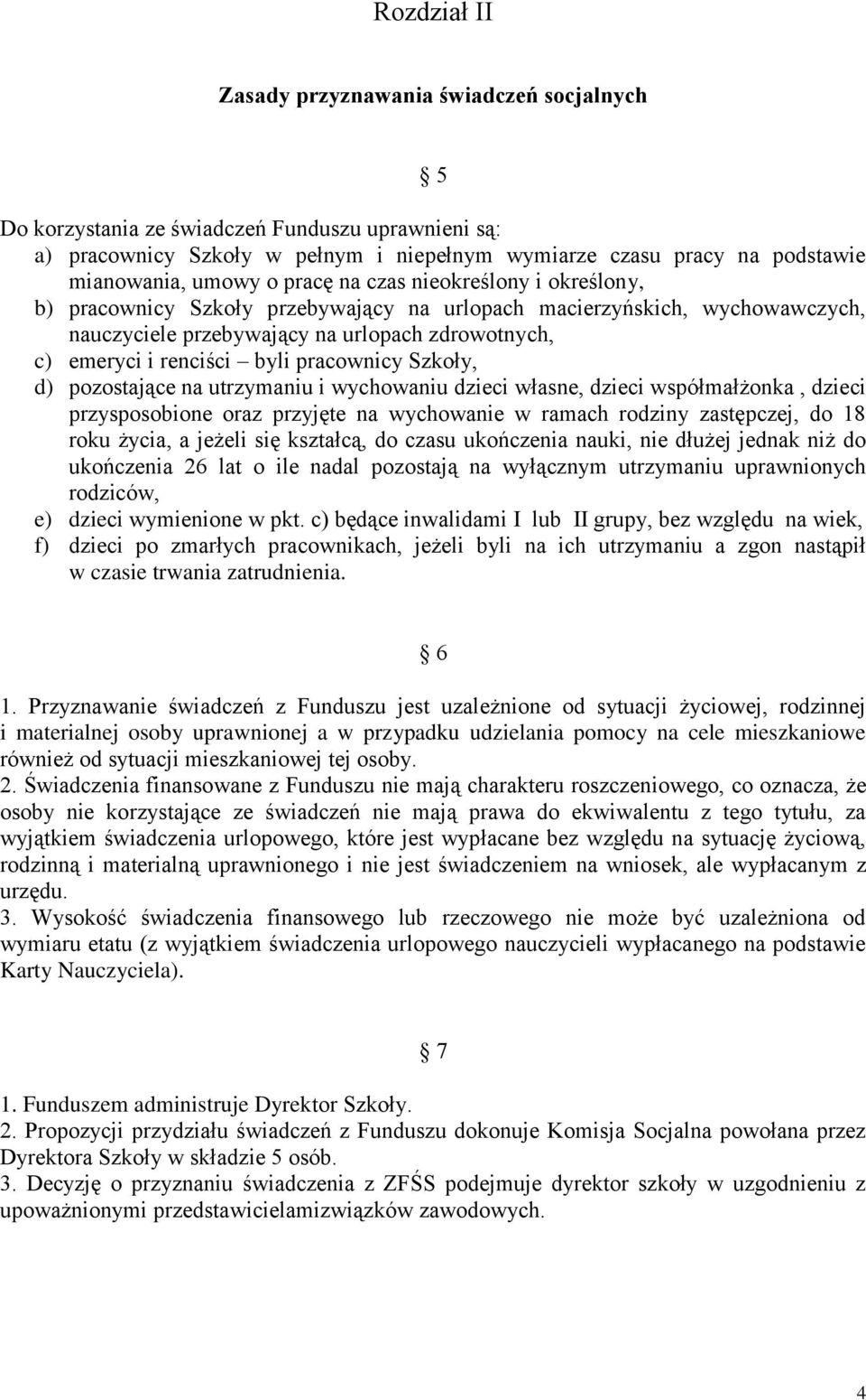 byli pracownicy Szkoły, d) pozostające na utrzymaniu i wychowaniu dzieci własne, dzieci współmałżonka, dzieci przysposobione oraz przyjęte na wychowanie w ramach rodziny zastępczej, do 18 roku życia,