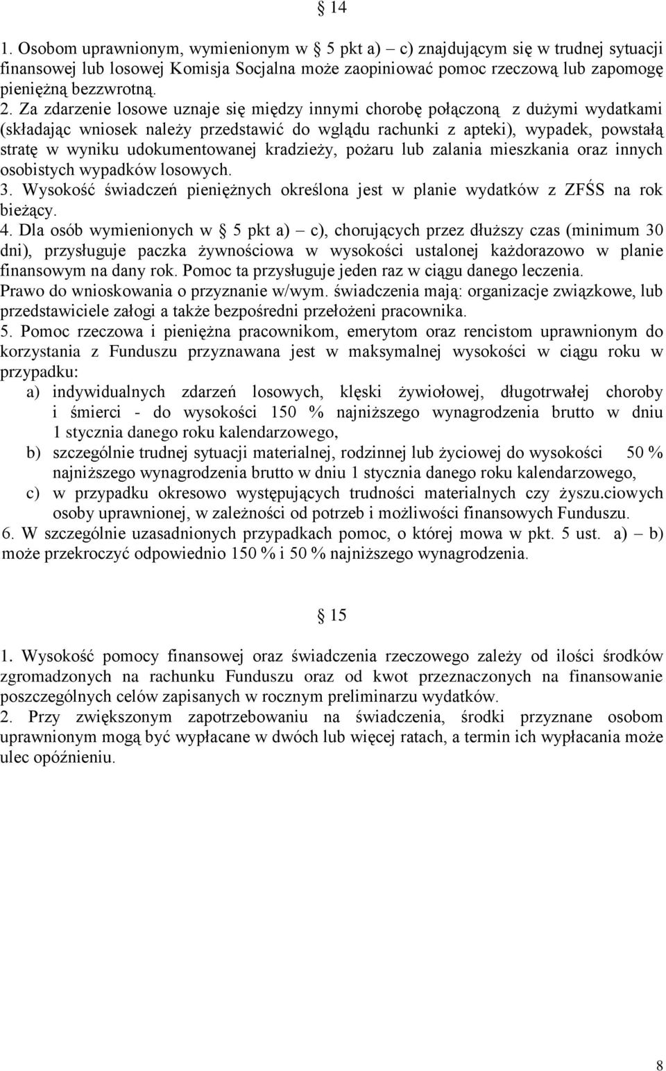 kradzieży, pożaru lub zalania mieszkania oraz innych osobistych wypadków losowych. 3. Wysokość świadczeń pieniężnych określona jest w planie wydatków z ZFŚS na rok bieżący. 4.