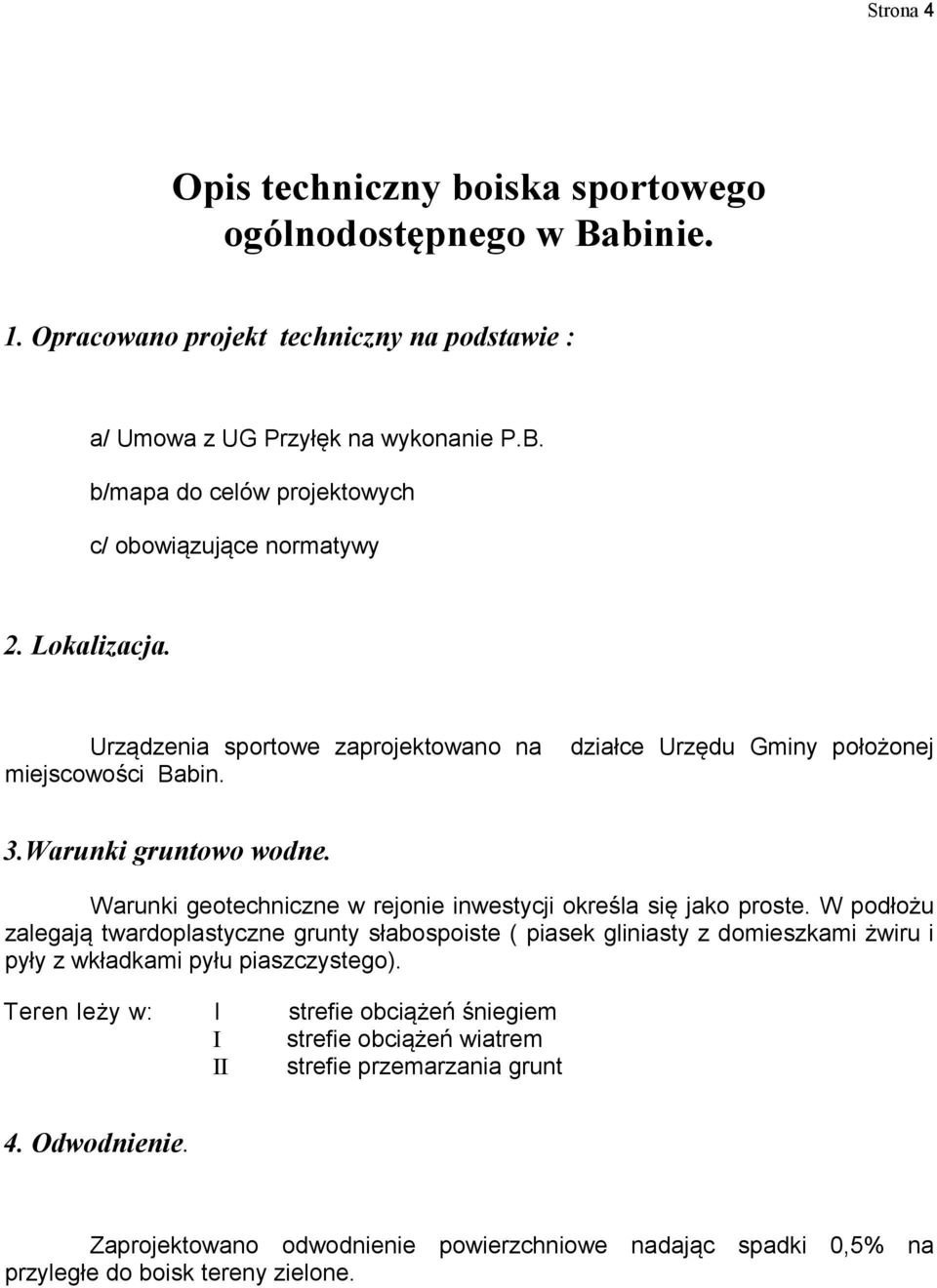 Warunki geotechniczne w rejonie inwestycji określa się jako proste.