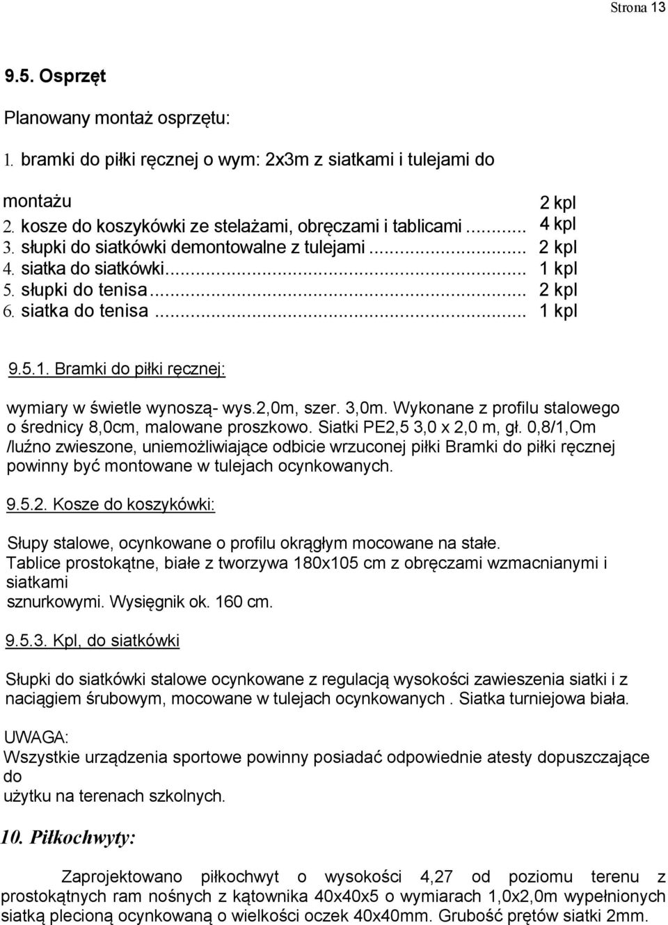 2,0m, szer. 3,0m. Wykonane z profilu stalowego o średnicy 8,0cm, malowane proszkowo. Siatki PE2,5 3,0 x 2,0 m, gł.