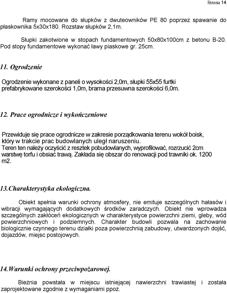Ogrodzenie Ogrodzenie wykonane z paneli o wysokości 2,0m, słupki 55x55 furtki prefabrykowane szerokości 1,0m, brama przesuwna szerokości 6,0m. 12.