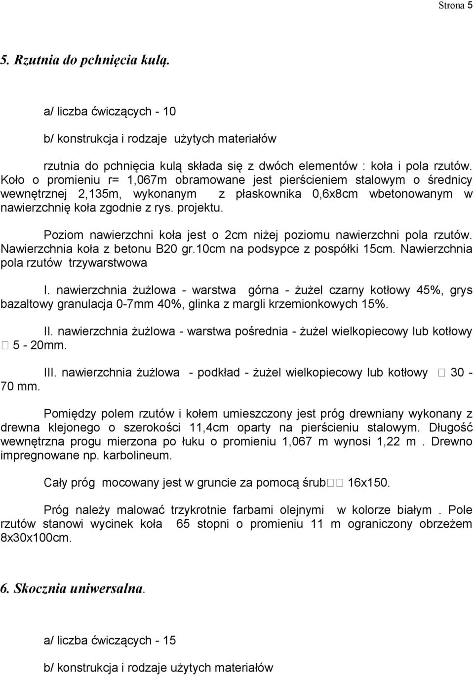 Poziom nawierzchni koła jest o 2cm niżej poziomu nawierzchni pola rzutów. Nawierzchnia koła z betonu B20 gr.10cm na podsypce z pospółki 15cm. Nawierzchnia pola rzutów trzywarstwowa I.