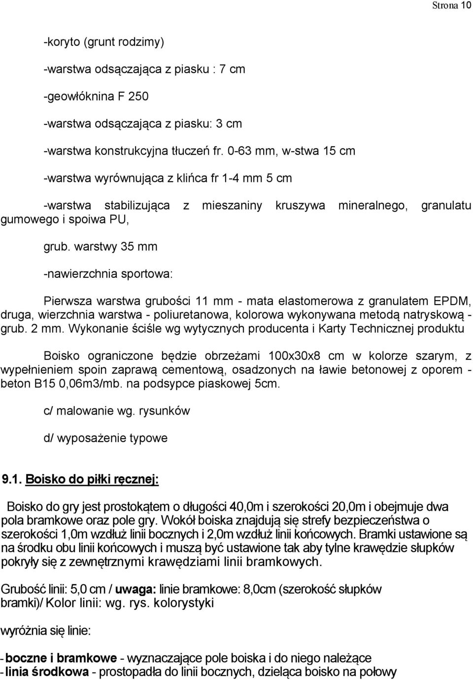 warstwy 35 mm -nawierzchnia sportowa: Pierwsza warstwa grubości 11 mm - mata elastomerowa z granulatem EPDM, druga, wierzchnia warstwa - poliuretanowa, kolorowa wykonywana metodą natryskową - grub.