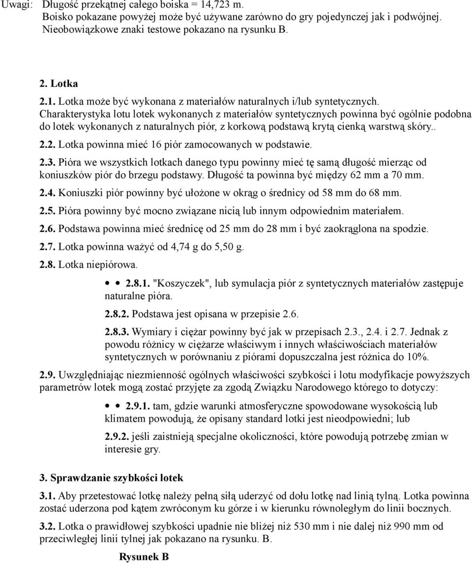 Charakterystyka lotu lotek wykonanych z materiałów syntetycznych powinna być ogólnie podobna do lotek wykonanych z naturalnych piór, z korkową podstawą krytą cienką warstwą skóry.. 2.