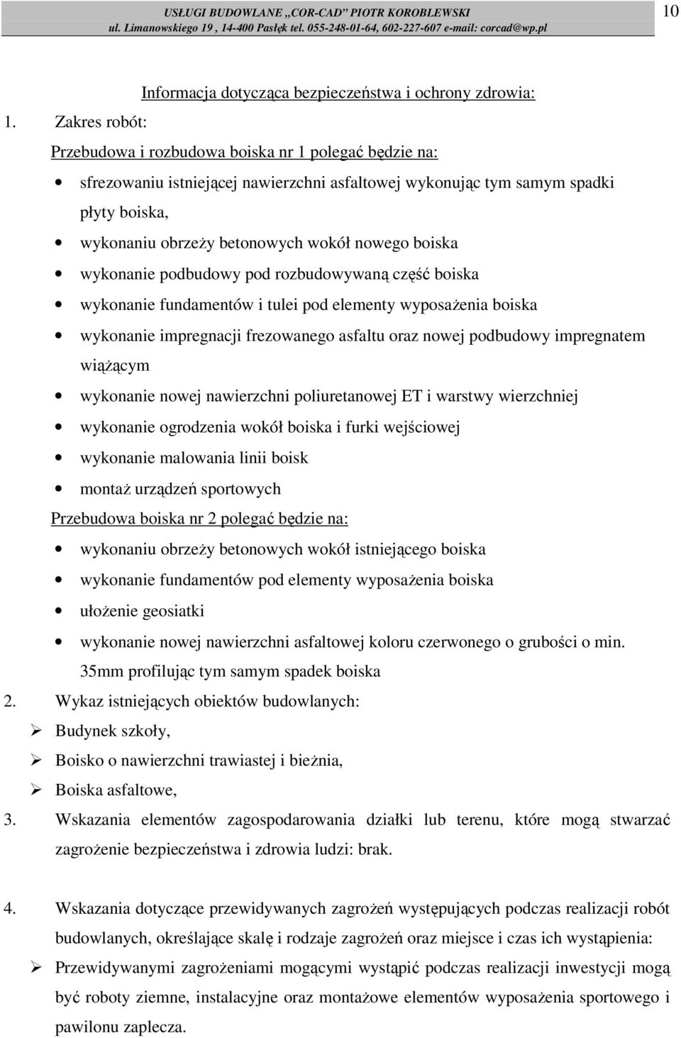 boiska wykonanie podbudowy pod rozbudowywaną część boiska wykonanie fundamentów i tulei pod elementy wyposażenia boiska wykonanie impregnacji frezowanego asfaltu oraz nowej podbudowy impregnatem