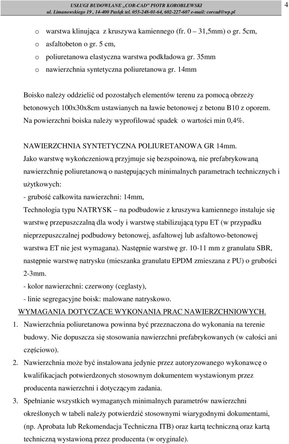 14mm Boisko należy oddzielić od pozostałych elementów terenu za pomocą obrzeży betonowych 100x30x8cm ustawianych na ławie betonowej z betonu B10 z oporem.