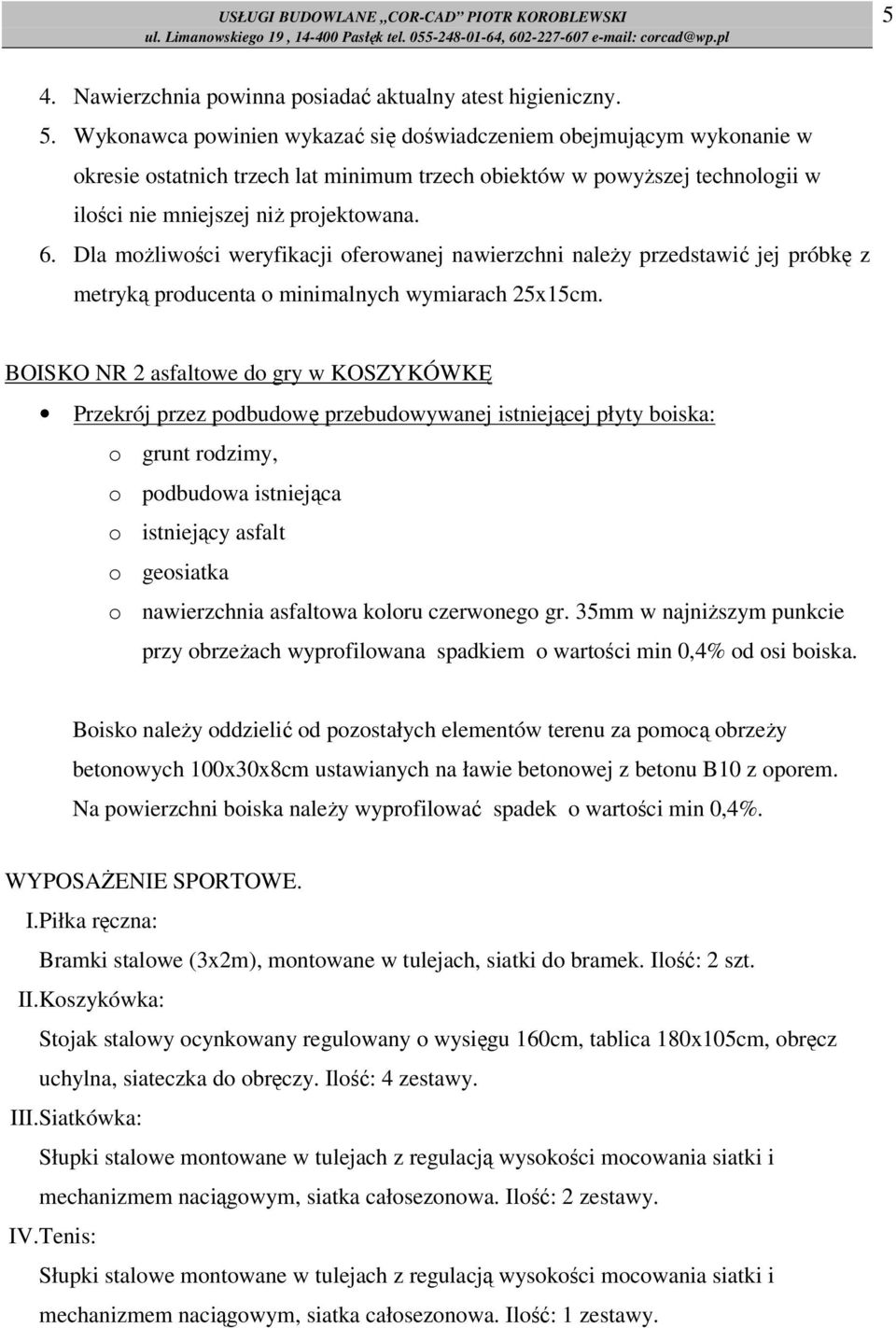 Wykonawca powinien wykazać się doświadczeniem obejmującym wykonanie w okresie ostatnich trzech lat minimum trzech obiektów w powyższej technologii w ilości nie mniejszej niż projektowana. 6.