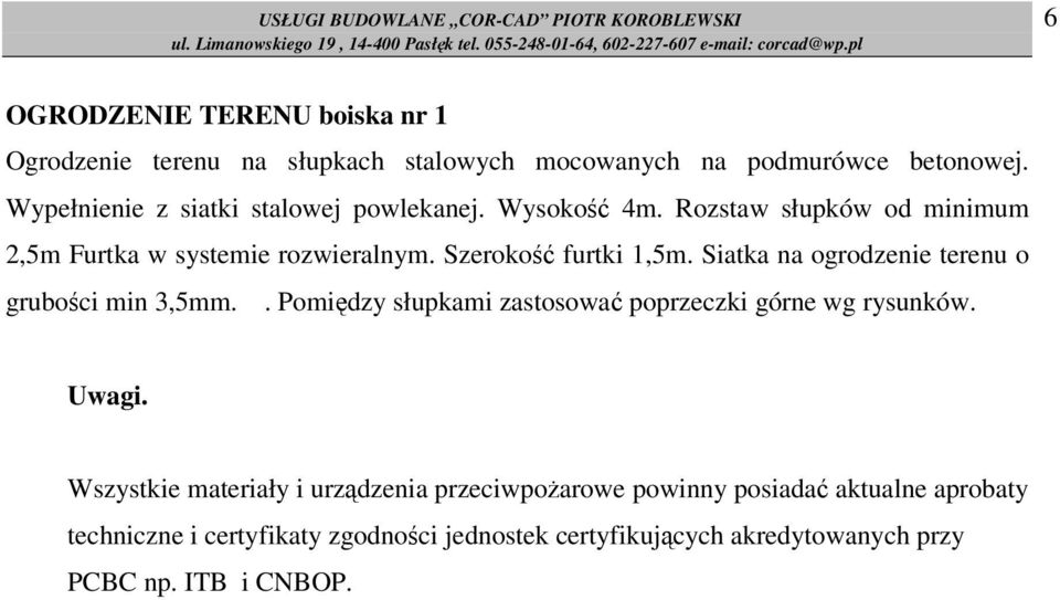 Szerokość furtki 1,5m. Siatka na ogrodzenie terenu o grubości min 3,5mm.. Pomiędzy słupkami zastosować poprzeczki górne wg rysunków. Uwagi.