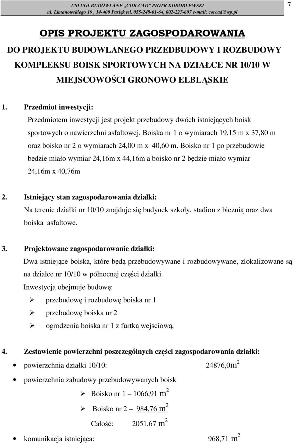 Boiska nr 1 o wymiarach 19,15 m x 37,80 m oraz boisko nr 2 o wymiarach 24,00 m x 40,60 m.