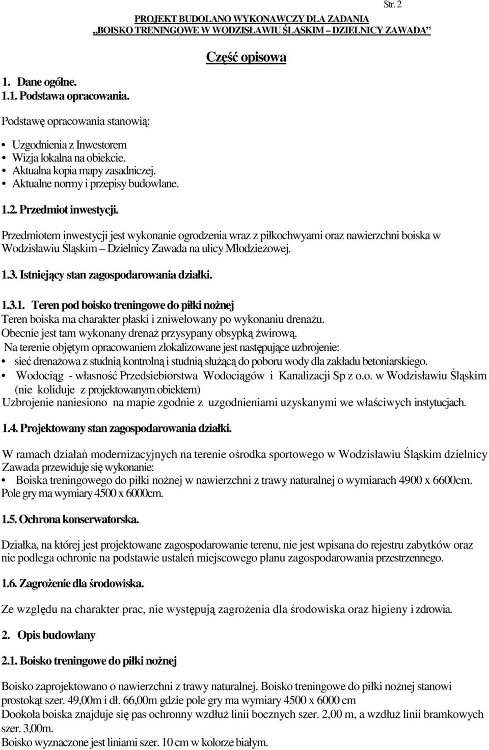 Istniejący stan zagospodarowania działki. 1.3.1. Teren pod boisko treningowe do piłki noŝnej Teren boiska ma charakter płaski i zniwelowany po wykonaniu drenaŝu.