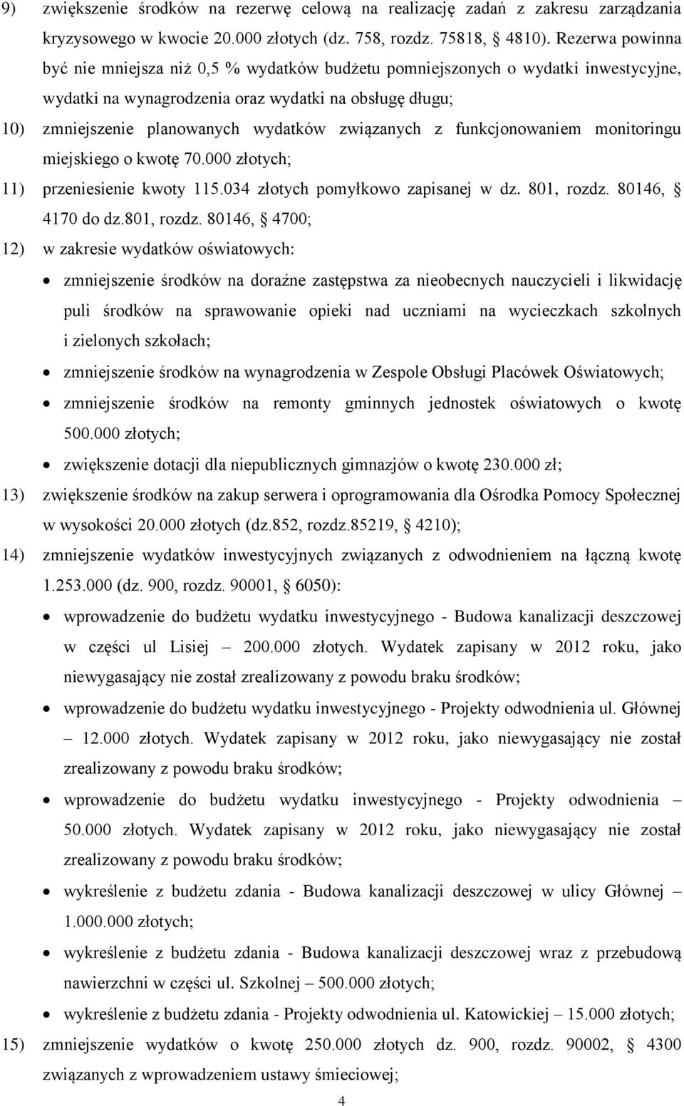 związanych z funkcjonowaniem monitoringu miejskiego o kwotę 70.000 złotych; 11) przeniesienie kwoty 115.034 złotych pomyłkowo zapisanej w dz. 801, rozdz.