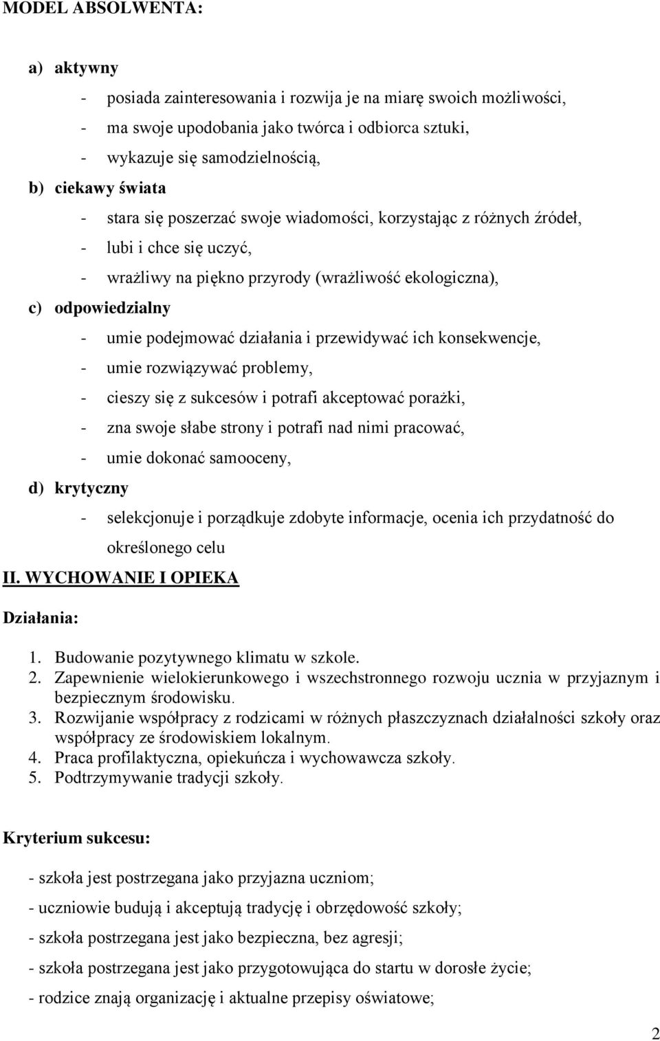 działania i przewidywać ich konsekwencje, - umie rozwiązywać problemy, - cieszy się z sukcesów i potrafi akceptować porażki, - zna swoje słabe strony i potrafi nad nimi pracować, - umie dokonać