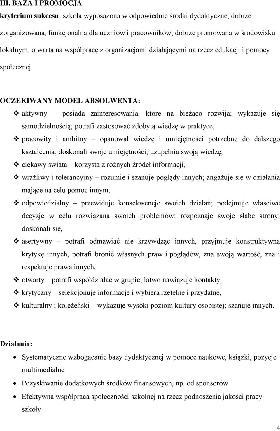 samodzielnością; potrafi zastosować zdobytą wiedzę w praktyce, pracowity i ambitny opanował wiedzę i umiejętności potrzebne do dalszego kształcenia; doskonali swoje umiejętności; uzupełnia swoją