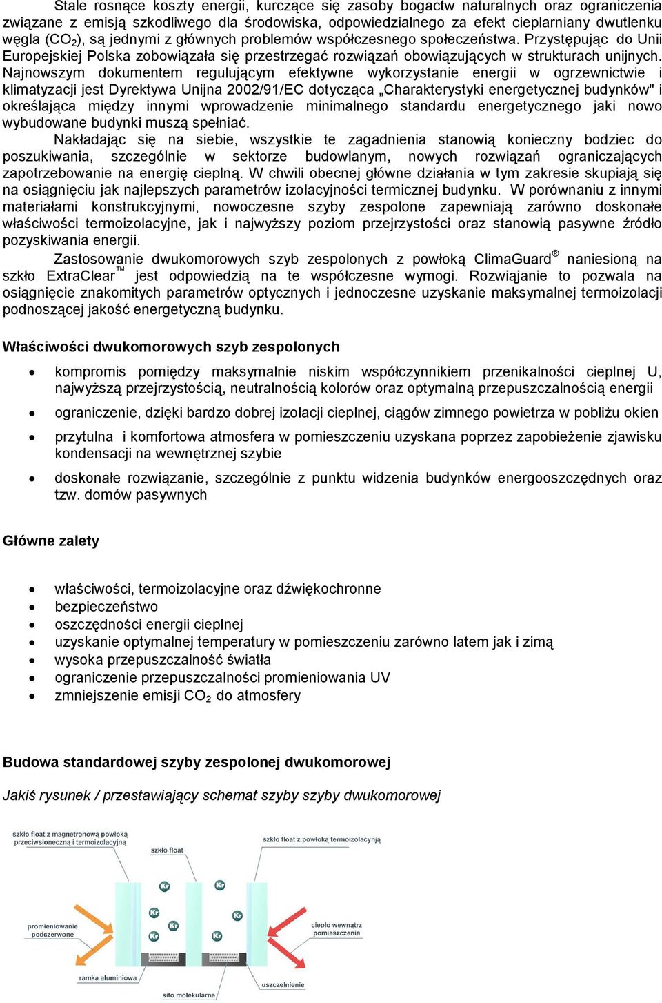 Najnowszym dokumentem regulującym efektywne wykorzystanie energii w ogrzewnictwie i klimatyzacji jest Dyrektywa Unijna 2002/91/EC dotycząca Charakterystyki energetycznej budynków" i określająca