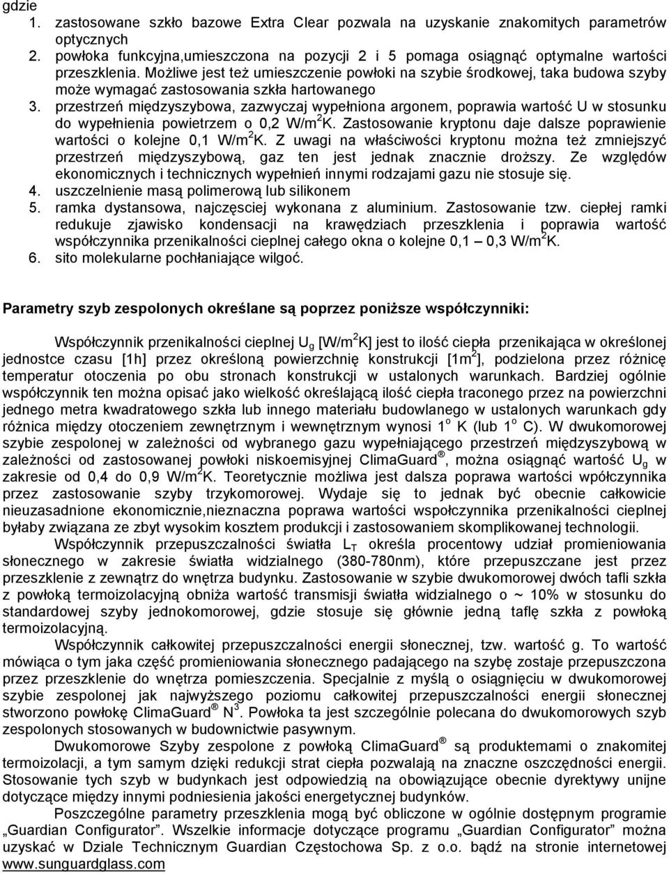 przestrzeń międzyszybowa, zazwyczaj wypełniona argonem, poprawia wartość U w stosunku do wypełnienia powietrzem o 0,2 W/m 2 K.