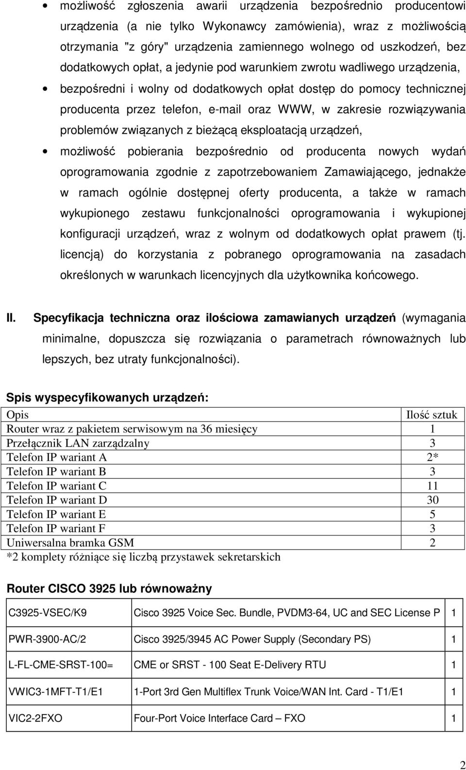 rozwiązywania problemów związanych z bieżącą eksploatacją urządzeń, możliwość pobierania bezpośrednio od producenta nowych wydań oprogramowania zgodnie z zapotrzebowaniem Zamawiającego, jednakże w