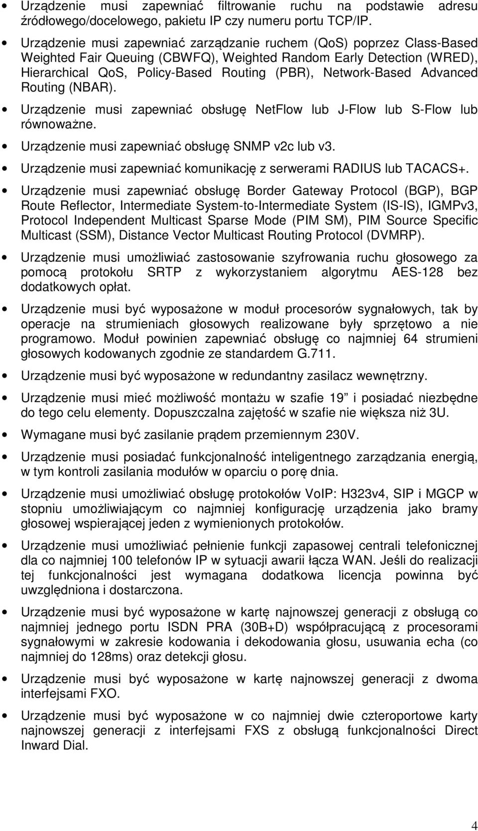 Network-Based Advanced Routing (NBAR). Urządzenie musi zapewniać obsługę NetFlow lub J-Flow lub S-Flow lub równoważne. Urządzenie musi zapewniać obsługę SNMP v2c lub v3.