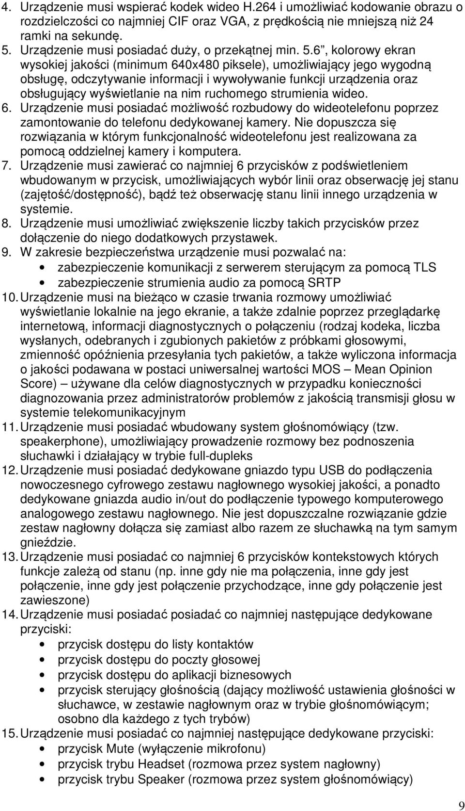 6, kolorowy ekran wysokiej jakości (minimum 640x480 piksele), umożliwiający jego wygodną obsługę, odczytywanie informacji i wywoływanie funkcji urządzenia oraz obsługujący wyświetlanie na nim