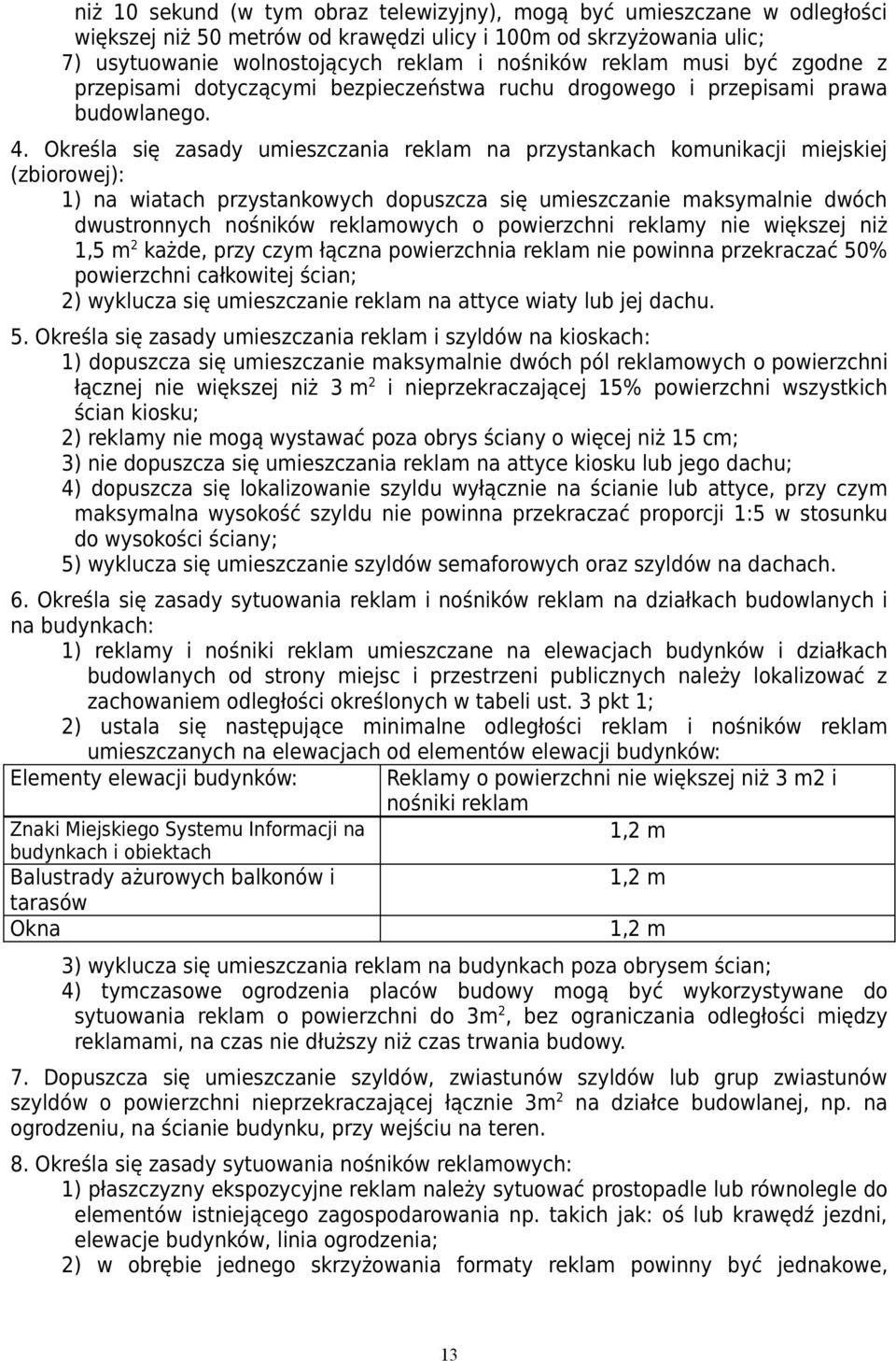Określa się zasady umieszczania reklam na przystankach komunikacji miejskiej (zbiorowej): 1) na wiatach przystankowych dopuszcza się umieszczanie maksymalnie dwóch dwustronnych nośników reklamowych o