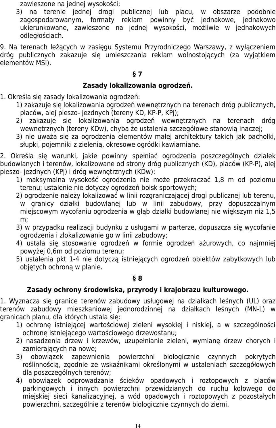 Na terenach leżących w zasięgu Systemu Przyrodniczego Warszawy, z wyłączeniem dróg publicznych zakazuje się umieszczania reklam wolnostojących (za wyjątkiem elementów MSI).