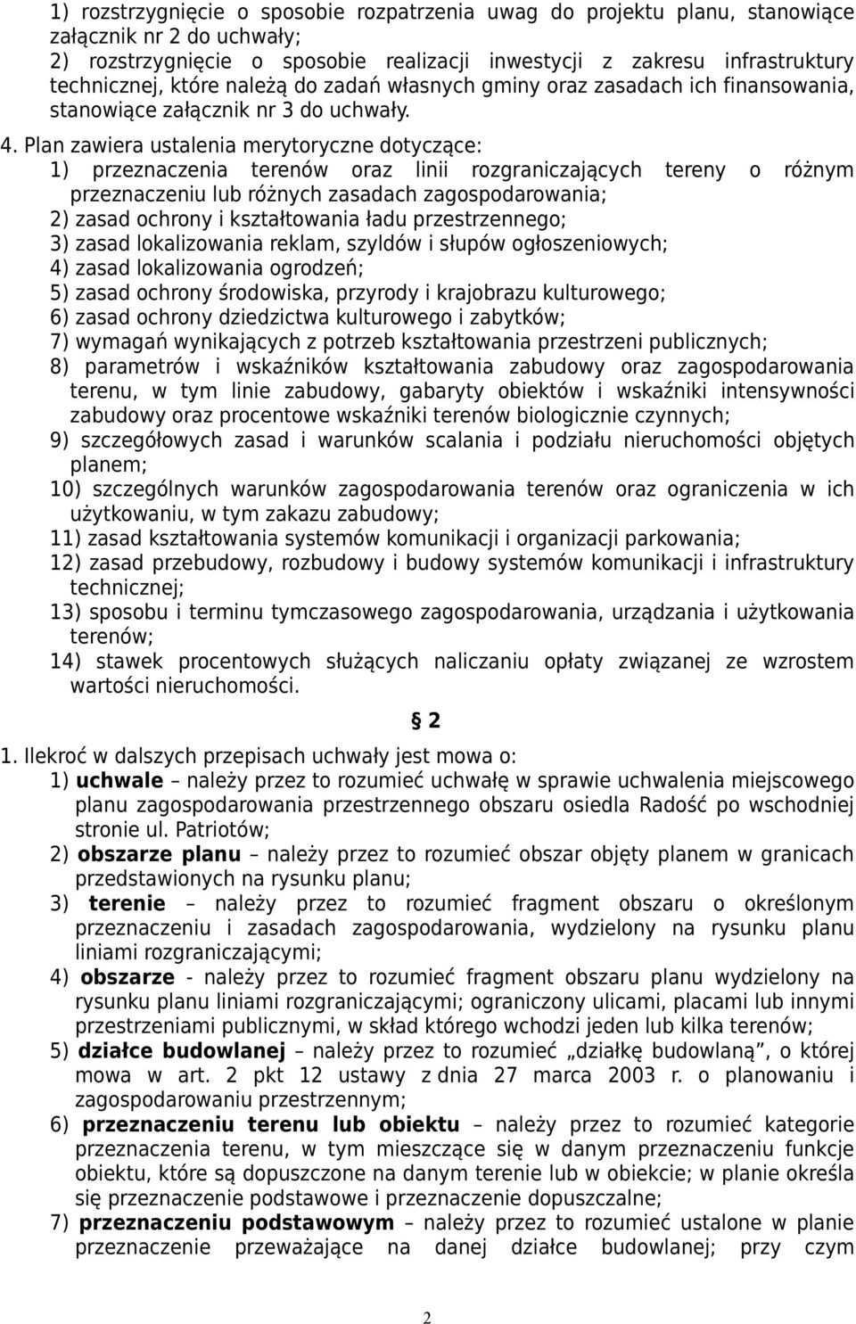 Plan zawiera ustalenia merytoryczne dotyczące: 1) przeznaczenia terenów oraz linii rozgraniczających tereny o różnym przeznaczeniu lub różnych zasadach ; 2) zasad kształtowania ładu ; 3) zasad