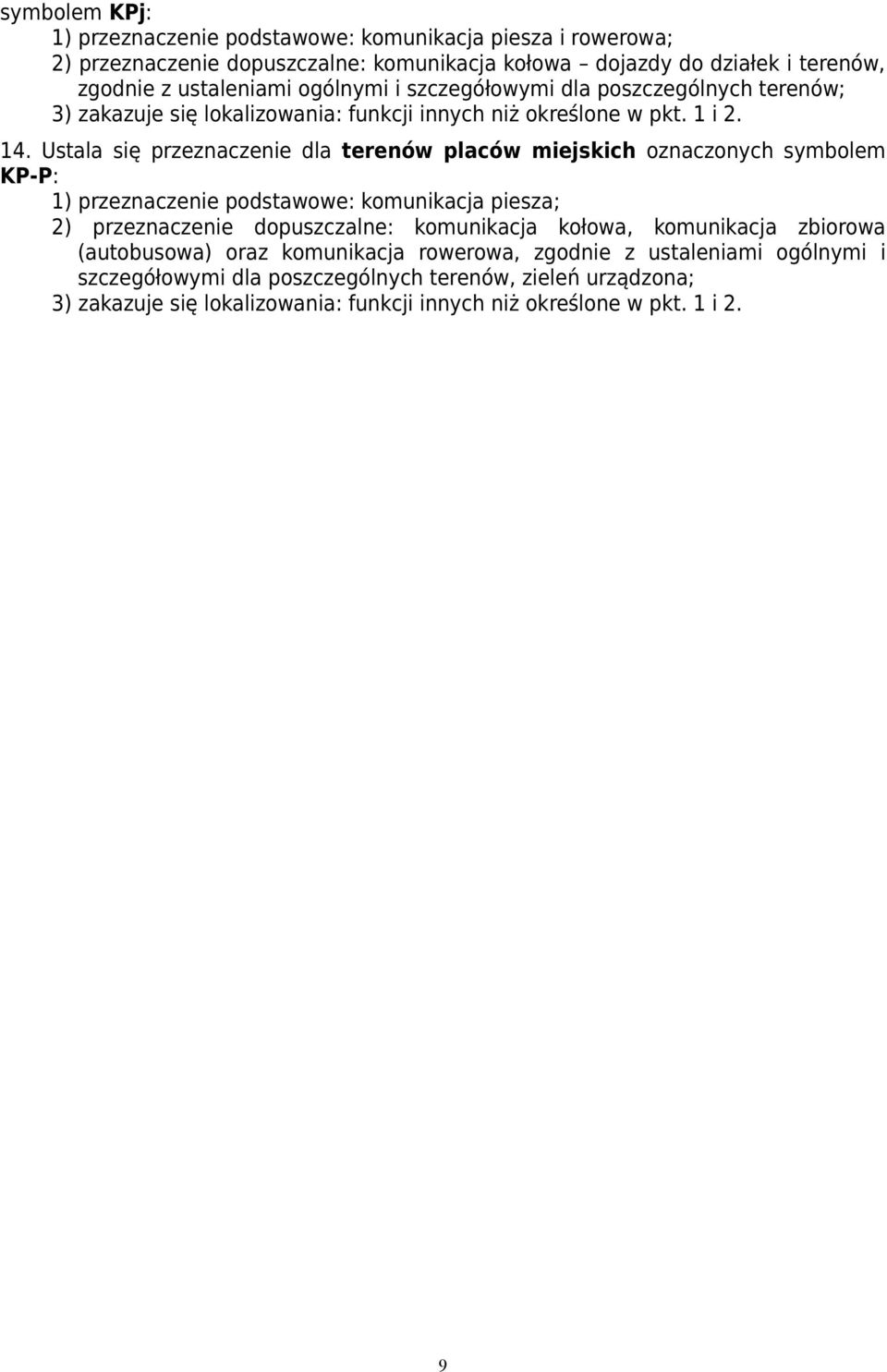 Ustala się przeznaczenie dla terenów placów miejskich oznaczonych symbolem KP-P: 1) przeznaczenie podstawowe: komunikacja piesza; 2) przeznaczenie dopuszczalne: komunikacja