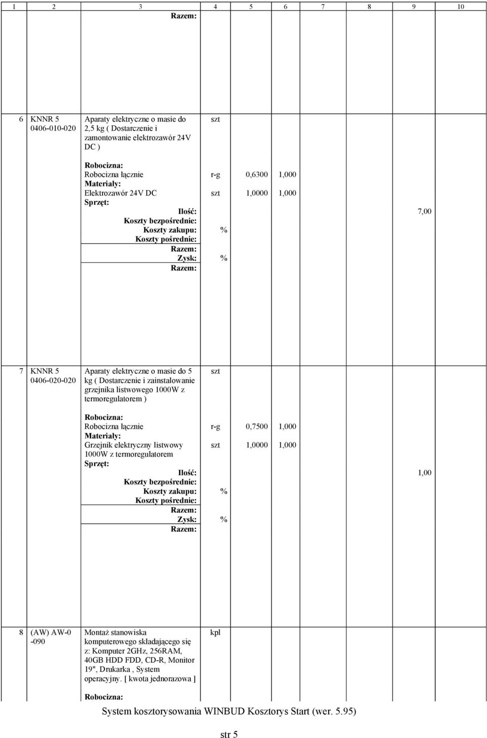 1000W z teroregulatore ) Robocizna łącznie r-g 0,7500 1,000 Grzejnik elektryczny listwowy 1000W z teroregulatore 1,0000 1,000 Ilość: 1,00 8 (AW) AW-0-090