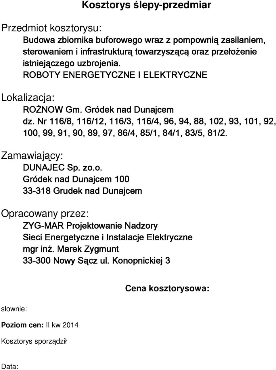 Koorys sporządził Zaawiający: Cena koorysowa: Pozio cen: II kw 2014 Koorys sporządził Zaawiający: Cena koorysowa: Pozio cen: II kw 2014 Koorys sporządził Zaawiający: Cena koorysowa: Pozio cen: II kw