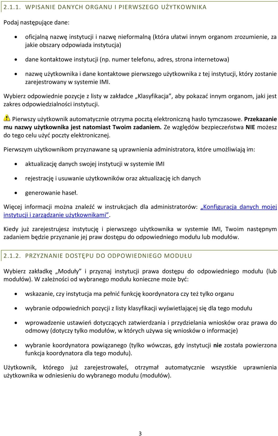 numer telefonu, adres, strona internetowa) nazwę użytkownika i dane kontaktowe pierwszego użytkownika z tej instytucji, który zostanie zarejestrowany w systemie IMI.