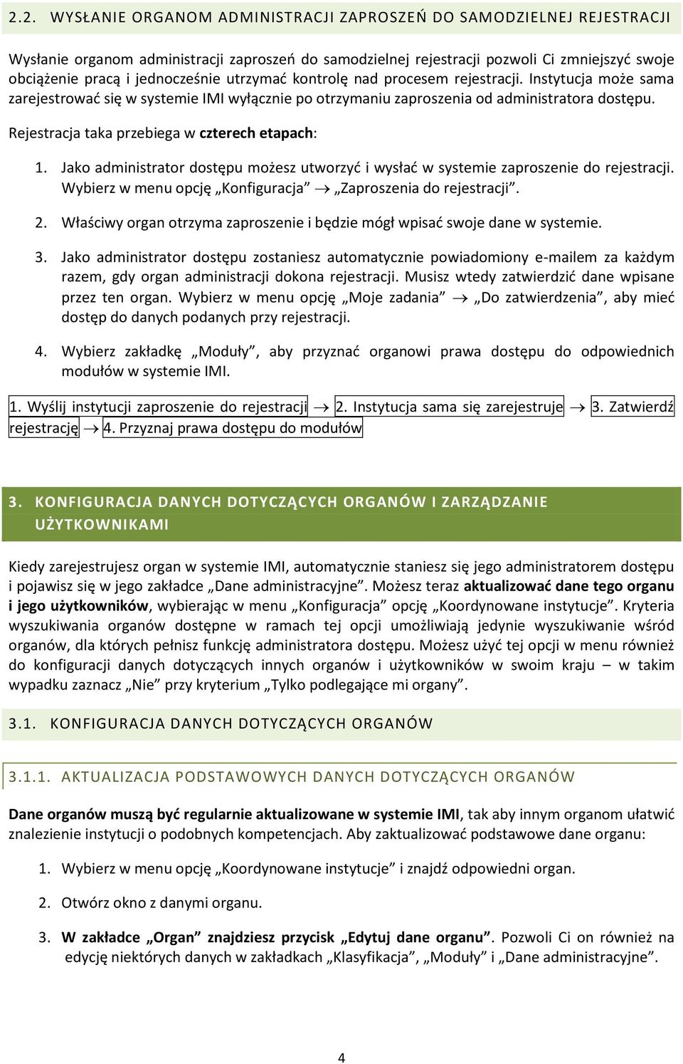 Rejestracja taka przebiega w czterech etapach: 1. Jako administrator dostępu możesz utworzyć i wysłać w systemie zaproszenie do rejestracji.