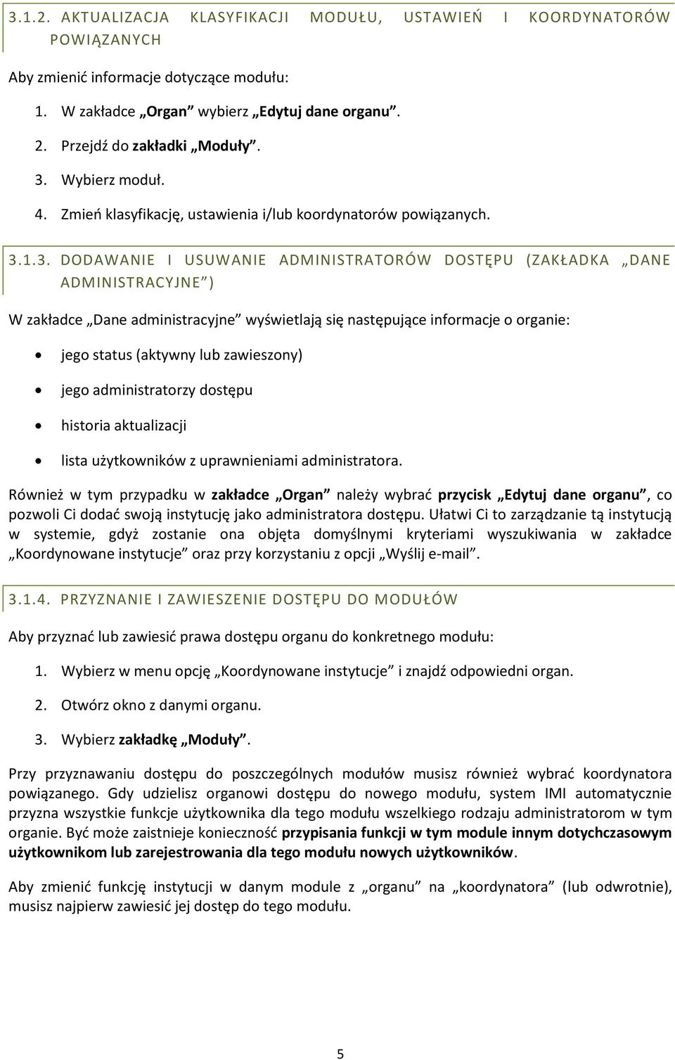 1.3. DODAWANIE I USUWANIE ADMINISTRATORÓW DOSTĘPU (ZAKŁADKA DANE ADMINISTRACYJNE ) W zakładce Dane administracyjne wyświetlają się następujące informacje o organie: jego status (aktywny lub