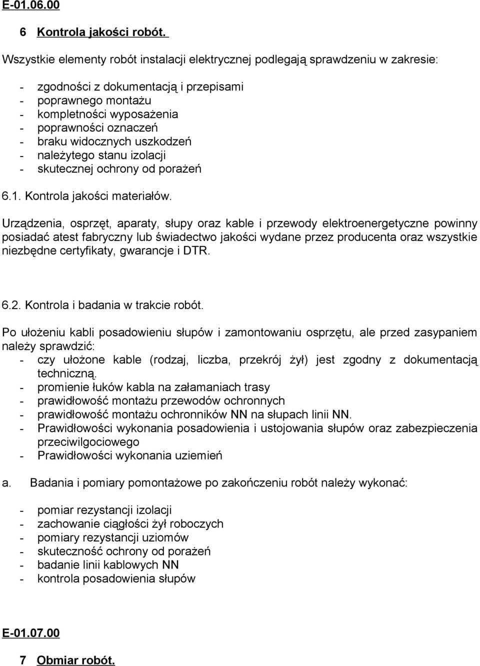braku widocznych uszkodzeń - należytego stanu izolacji - skutecznej ochrony od porażeń 6.1. Kontrola jakości materiałów.