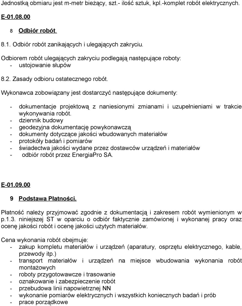 Wykonawca zobowiązany jest dostarczyć następujące dokumenty: - dokumentacje projektową z naniesionymi zmianami i uzupełnieniami w trakcie wykonywania robót.