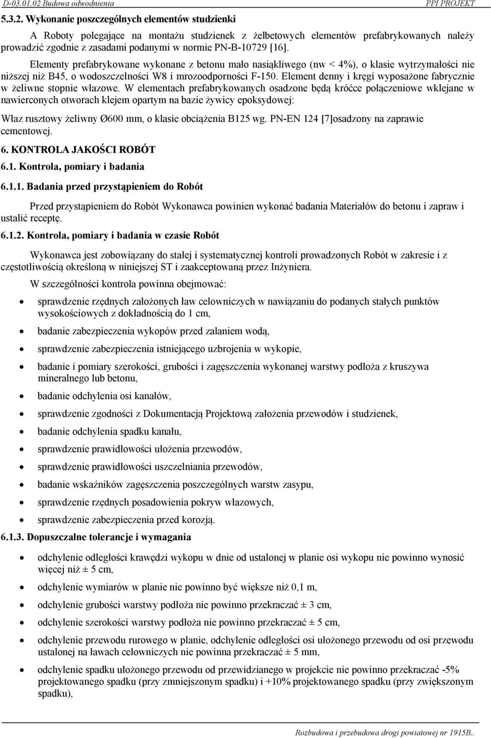 Elementy prefabrykowane wykonane z betonu mało nasiąkliwego (nw < 4%), o klasie wytrzymałości nie niższej niż B45, o wodoszczelności W8 i mrozoodporności F-150.