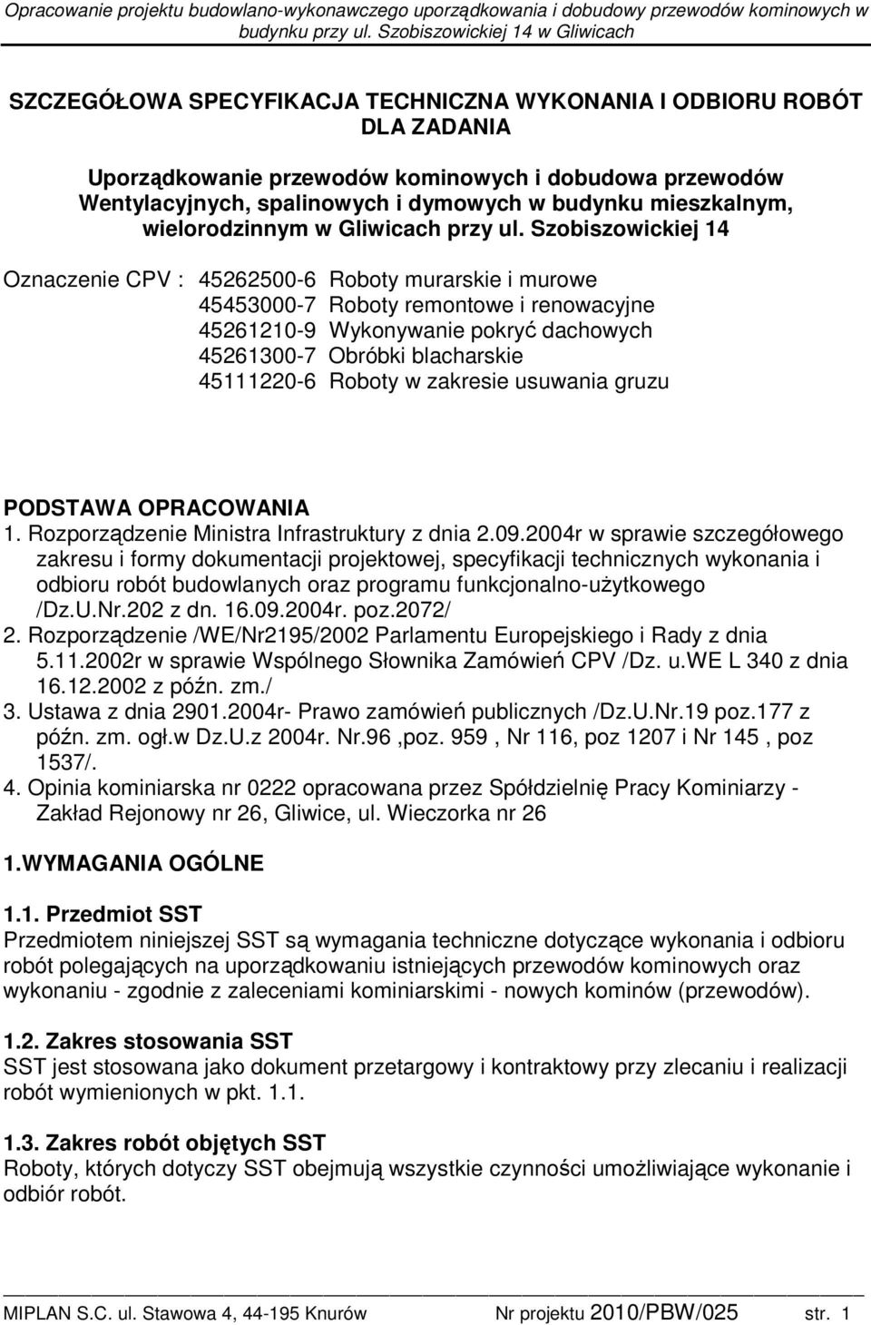 Szobiszowickiej 14 Oznaczenie CPV : 45262500-6 Roboty murarskie i murowe 45453000-7 Roboty remontowe i renowacyjne 45261210-9 Wykonywanie pokryć dachowych 45261300-7 Obróbki blacharskie 45111220-6