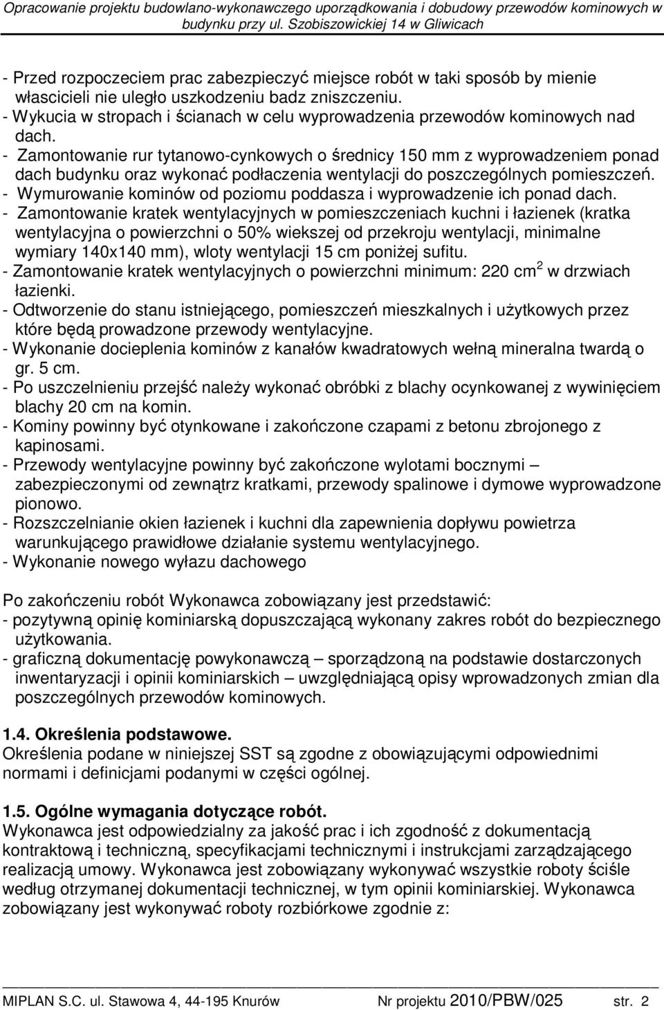 - Zamontowanie rur tytanowo-cynkowych o średnicy 150 mm z wyprowadzeniem ponad dach budynku oraz wykonać podłaczenia wentylacji do poszczególnych pomieszczeń.