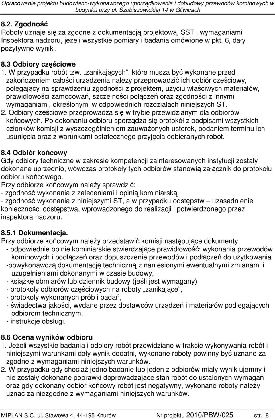 zanikających, które musza być wykonane przed zakończeniem całości urządzenia należy przeprowadzić ich odbiór częściowy, polegający na sprawdzeniu zgodności z projektem, użyciu właściwych materiałów,