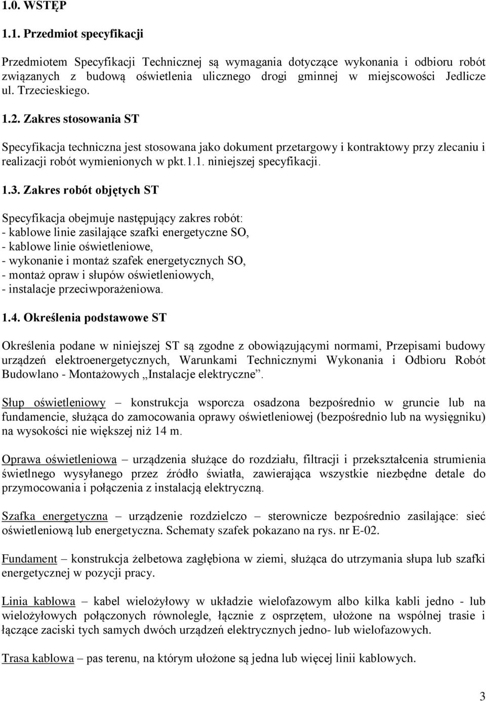 1.3. Zakres robót objętych ST Specyfikacja obejmuje następujący zakres robót: - kablowe linie zasilające szafki energetyczne SO, - kablowe linie oświetleniowe, - wykonanie i montaż szafek
