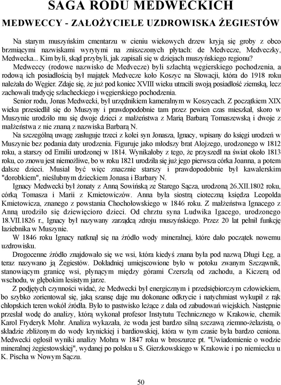 Medweccy (rodowe nazwisko de Medvecze) byli szlachtą węgierskiego pochodzenia, a rodową ich posiadłością był majątek Medvecze koło Koszyc na Słowacji, która do 1918 roku należała do Węgier.