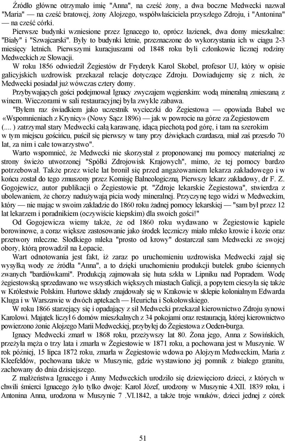 Pierwszymi kuracjuszami od 1848 roku byli członkowie licznej rodziny Medweckich ze Słowacji.