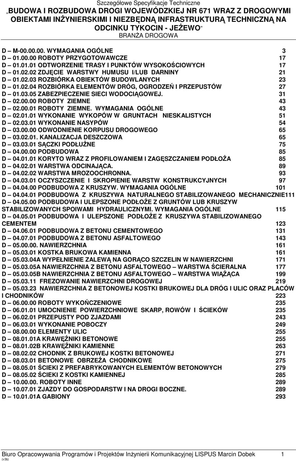 03.01 WYKONANIE NASYPÓW 54 D 03.00.00 ODWODNIENIE KORPUSU DROGOWEGO 65 D 03.02.01. KANALIZACJA DESZCZOWA 65 D 03.03.01 SĄCZKI PODŁUŻNE 75 D 04.00.00 PODBUDOWA 85 D 04.01.01 KORYTO WRAZ Z PROFILOWANIEM I ZAGĘSZCZANIEM PODŁOŻA 85 D 04.