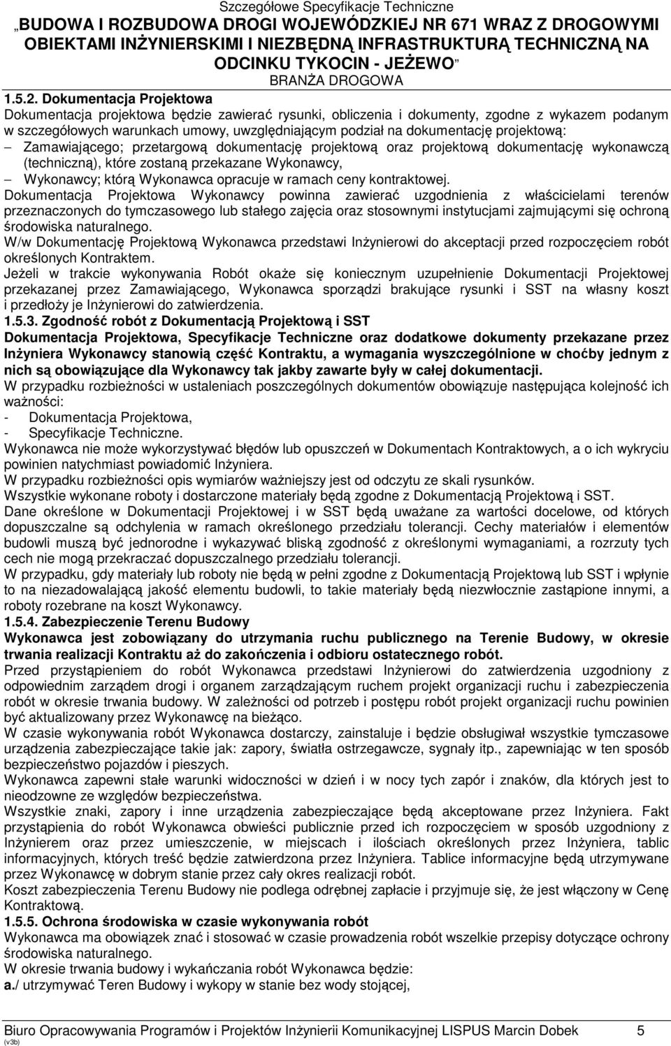 projektową: Zamawiającego; przetargową dokumentację projektową oraz projektową dokumentację wykonawczą (techniczną), które zostaną przekazane Wykonawcy, Wykonawcy; którą Wykonawca opracuje w ramach