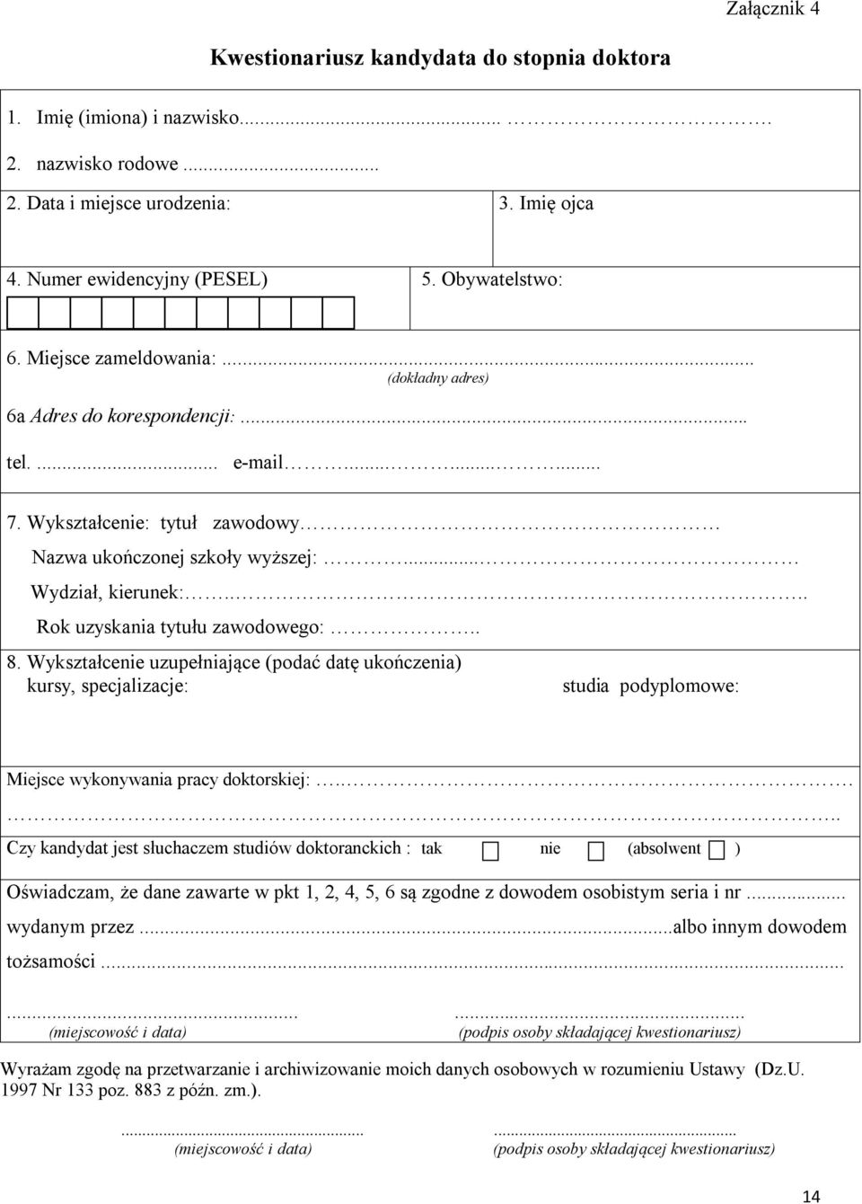 ... Rok uzyskania tytułu zawodowego:.. 8. Wykształcenie uzupełniające (podać datę ukończenia) kursy, specjalizacje: studia podyplomowe: Miejsce wykonywania pracy doktorskiej:.