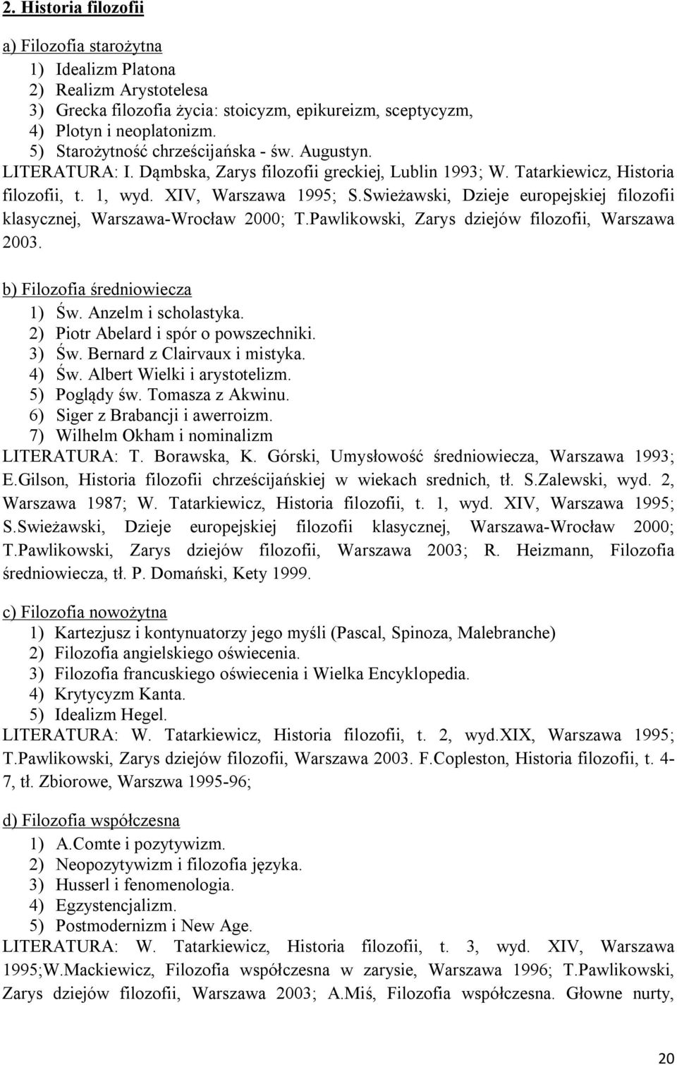 Swieżawski, Dzieje europejskiej filozofii klasycznej, Warszawa-Wrocław 2000; T.Pawlikowski, Zarys dziejów filozofii, Warszawa 2003. b) Filozofia średniowiecza 1) Św. Anzelm i scholastyka.