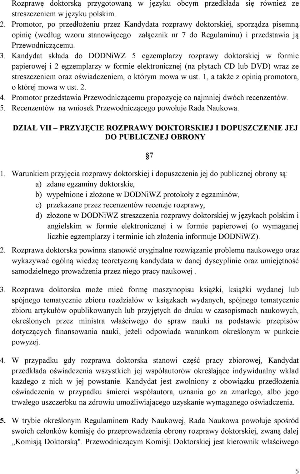 Kandydat składa do DODNiWZ 5 egzemplarzy rozprawy doktorskiej w formie papierowej i 2 egzemplarzy w formie elektronicznej (na płytach CD lub DVD) wraz ze streszczeniem oraz oświadczeniem, o którym